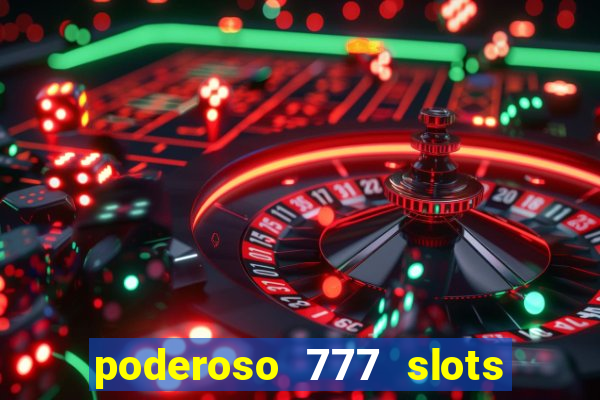 poderoso 777 slots paga mesmo